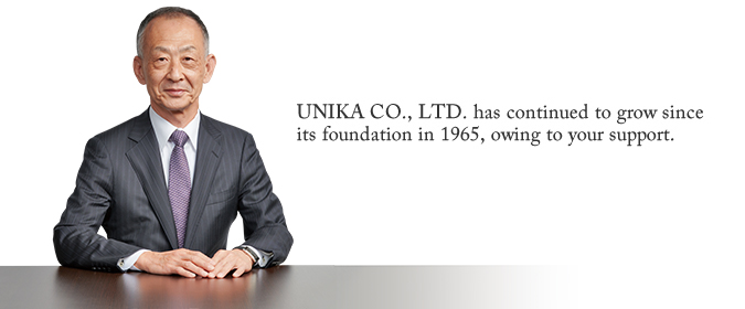 UNIKA CO., LTD. has continued to grow since its foundation in 1965, owing to your support.