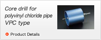 Core drill for polyvinyl chloride pipe VPC type