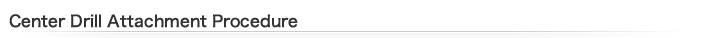 Center Drill Attachment Procedure