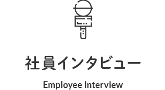 社員インタビュー Employee interview